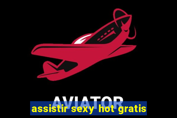 assistir sexy hot gratis